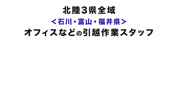 北陸3県全域＜石川・富山・福井県＞ オフィスなどの引越作業スタッフ